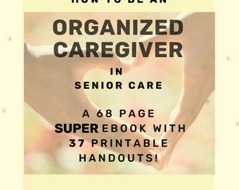 Organized Senior Caregiver E book,  Elderly Care  68 page E BOOK with 37 Senior Caregiving Organizational Handouts.