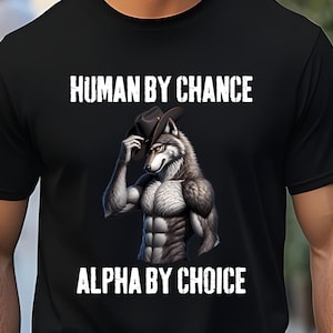 Human By Chance Alpha By Choice Cool Weird Alpha Wolf Meme Funny Meme Wolf Sigma Meme Men Women Gift T-Shirt