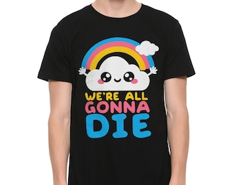 We&#39;re All Gonna Die Funny Rainbow T-Shirt, Men&#39;s Women&#39;s All Sizes (DIE-456698)