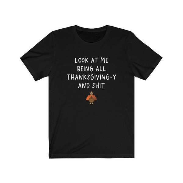 Mens Funny Thanksgiving Shirt, Turkey Day Shirt, Look At Me Being All Thanksgiving-Y And Shit, Sarcastic Thanksgiving Shirt, Mens Turkey Tee