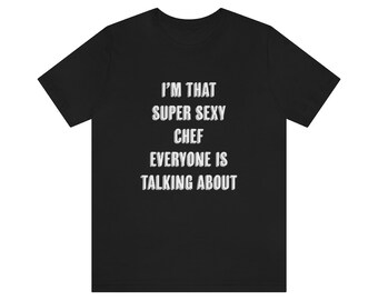Funny Chef Shirt, Chef Gift, Gift For Chef, I'm That Super Sexy Chef Unisex Jersey Shirt