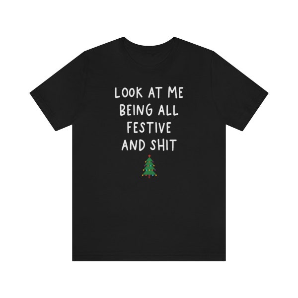 Funny Holiday Shirt, Sarcastic Holiday Shirt, Funny Christmas Shirts, Look At Me Being All Festive And Shit, Humorous, Christmas Tree Shirt