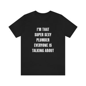 Funny Plumber Shirt, Plumber Gift, Gift For Plumber, I'm That Super Sexy Plumber Unisex Jersey Shirt