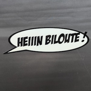 May include: White speech bubble with a black outline and the text "HEIIIIN BILOUTE!" in black.