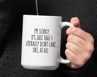 May include: White ceramic mug with a black handle. The mug has black text that reads "I'm sorry, it's just that I literally don't care. Like, at all."