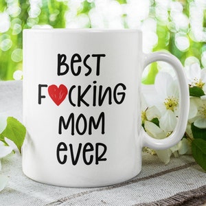 Best F*cking Mom Ever, Funny Sweary Mother Coffee Mug (11 or 15oz) - Beautiful Premium Quality Gift Idea (White, Black or with Color)