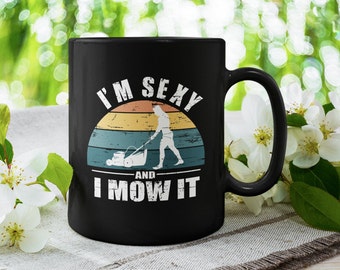 I'm Sexy and I Mow It, Lawn Mower Funny Coffee Mug,  (11 or 15oz) - Beautiful Premium Quality Gift Idea (Black, White or with Color)