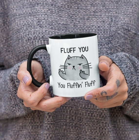 Fluff You You Fluffin' Fluff, Angry Grumpy Cat Sweary F*ck Funny/Cute Coffee Mug (11 or 15oz) - Premium Quality Gift (Available with Color)