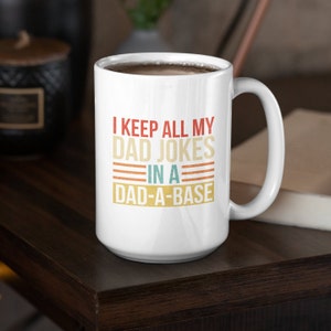 I Keep all my Dad Jokes in a Dad-A-Base, Father Funny Coffee / Tea Mug (11 or 15oz) - Beautiful Premium Quality Gift Idea (White or Colored)