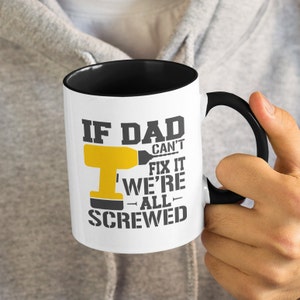 If Dad Can&#39;t Fix It We&#39;re All Screwed, Father Funny / Cute Coffee Mug (11 or 15oz)  - Beautiful Premium Quality Gift Idea (Color Available)