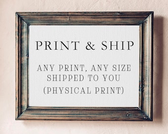 PHYSICAL PRINT | Print & Ship | Any Print, Any Size Printed and Shipped, Print and Mailed, 5x7 print, 8x10 print, 11x14 print, 16x20, 24x36
