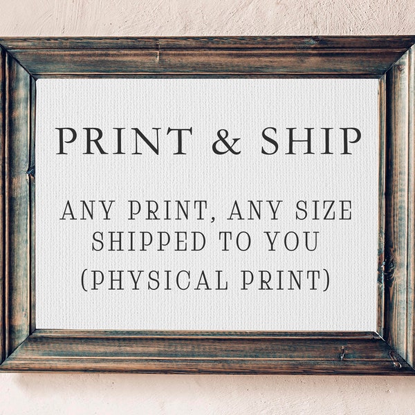 PHYSICAL PRINT | Print & Ship | Any Print, Any Size Printed and Shipped, Print and Mailed, 5x7 print, 8x10 print, 11x14 print, 16x20, 24x36