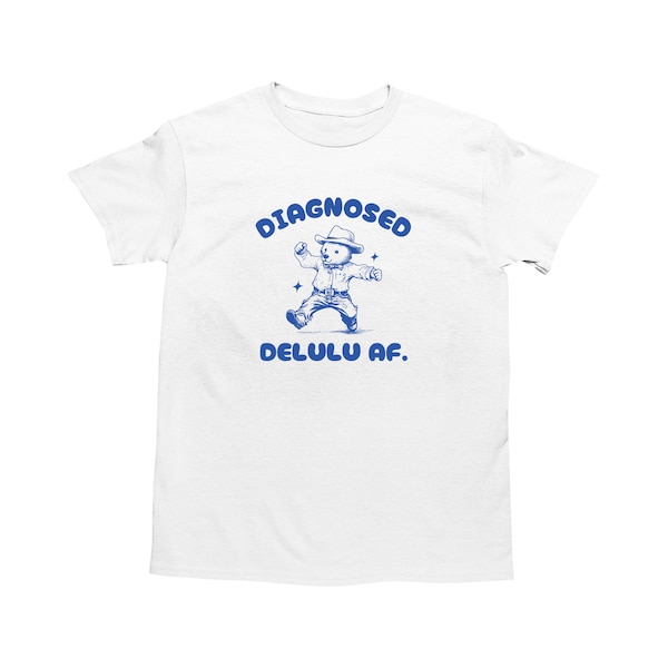 Diagnosed Delulu AF, Funny Delusional Bear T Shirt, Dumb Y2k Shirt, Stupid Vintage Shirt, Mental Health Cartoon Tee, Silly Meme Shirt, Goofy