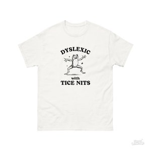 Dyslexic With Tice Nits, Funny Dyslexia Shirt, Frog T Shirt, Dumb Y2k Shirt, Stupid Vintage Shirt, Sarcastic Cartoon Tee, Silly Meme Shirt White