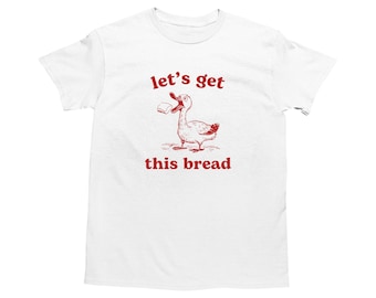 Let's Get This Bread, Funny Goose T Shirt, Dumb Y2k Shirt, Stupid Vintage Shirt, Goofy Silly Goose Tee, Silly Meme Shirt, Animal Pun T-Shirt