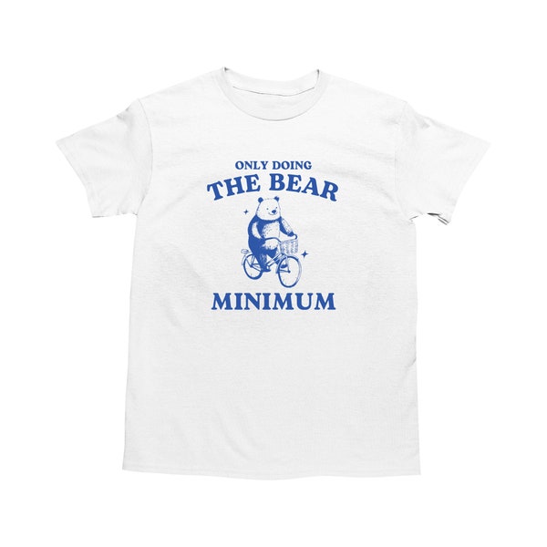 Bear Minimum, Funny Bear T Shirt, Dumb Y2k Shirt, Stupid Vintage Shirt, Mental Health Tee, Silly Meme Shirt, Animal Pun T-Shirt, Goofy Shirt