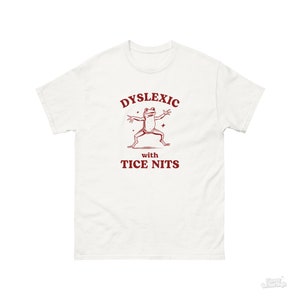 Dyslexic With Tice Nits, Funny Dyslexia Shirt, Frog T Shirt, Dumb Y2k Shirt, Stupid Vintage Shirt, Sarcastic Cartoon Tee, Silly Meme Shirt White