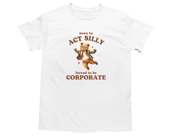 Born To Act Silly Forced To Be Corporate, Bear T Shirt, Dumb Y2k Shirt, Stupid Office Shirt, Goofy Cartoon Tee, Silly Work Meme Shirt, Job