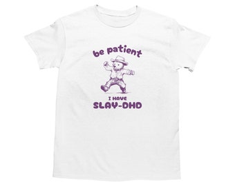 Be Patient I Have Slay-DHD, Funny ADHD Shirt, Bear T Shirt, Dumb Y2k Shirt, Stupid Vintage Shirt, Mental Health Tee, Silly Meme Shirt