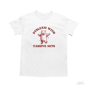 Disléxico com mitenes tassivos, camiseta engraçada de dislexia, camiseta de urso, camiseta idiota do Y2K, camiseta idiota do Goofy, camiseta sarcástica de desenho animado, camiseta boba de meme