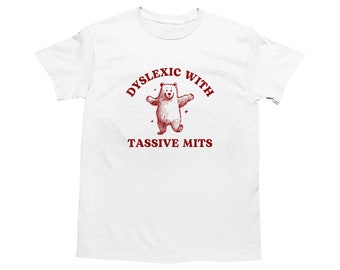 Dyslexic With Tassive Mits, Funny Dyslexia Shirt, Bear T Shirt, Dumb Y2k Shirt, Stupid Goofy Shirt, Sarcastic Cartoon Tee, Silly Meme Shirt