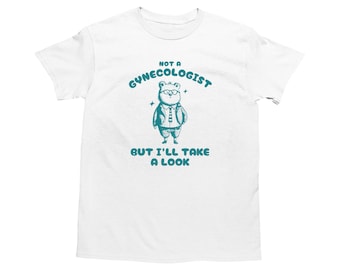 Not A Gynecologist, Funny Bear T Shirt, Silly T Shirt, Dumb Y2k Shirt, Stupid Vintage Shirt, NSFW Cartoon Tee, Goofy Retro Meme Shirt