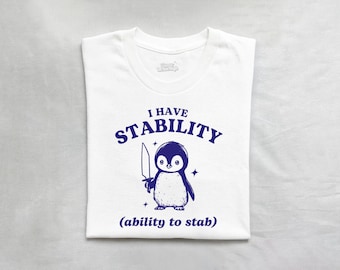 I Have Stability, Funny Penguin Shirt, Pun T Shirt, Dumb Y2k Shirt, Stupid Vintage Shirt, Sarcastic Cartoon Tee, Silly Meme Shirt, Goofy Tee
