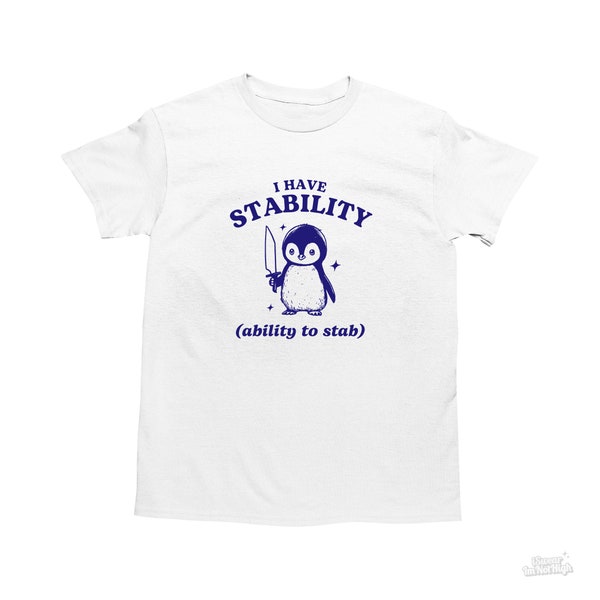 I Have Stability, Funny Penguin Shirt, Pun T Shirt, Dumb Y2k Shirt, Stupid Vintage Shirt, Sarcastic Cartoon Tee, Silly Meme Shirt, Goofy Tee