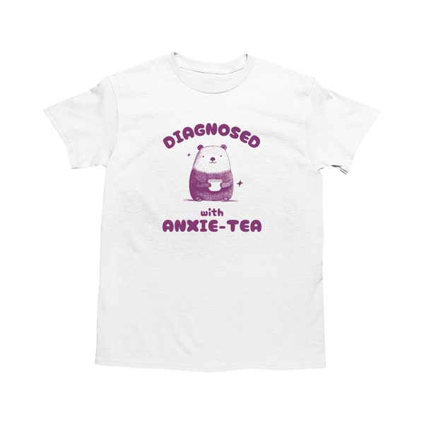 Diagnosed With Anxie-Tea, Funny Anxiety Shirt, Anxious T Shirt, Dumb Y2k Shirt, Stupid Bear Shirt, Cartoon Tee, Silly Retro Meme Shirt