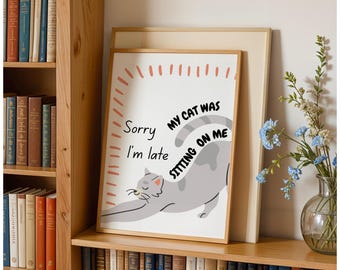 Cat print, cute, funny print, quote, sorry I’m late, my cat was sitting on me, Hallway, living room, bedroom, humour, pun,
