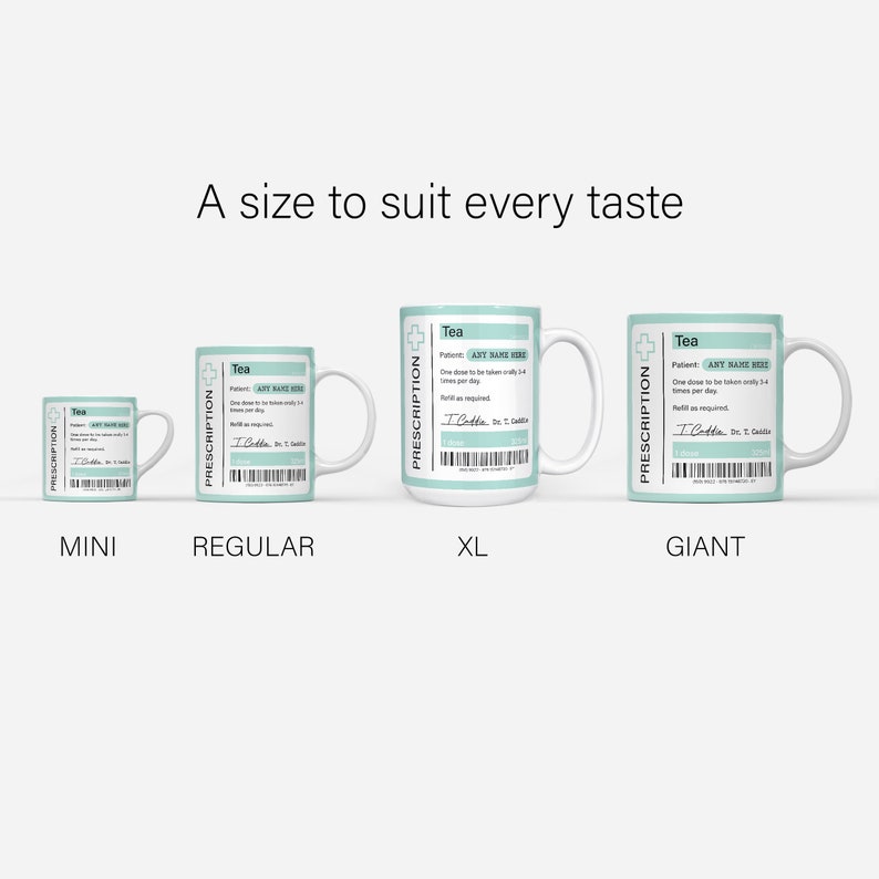 May include: Four white mugs with a teal prescription label design. The mugs are labeled "mini", "regular", "XL", and "giant" to show the different sizes. The label says "Tea" and "Prescription" and includes the text "Patient: ANY NAME HERE".
