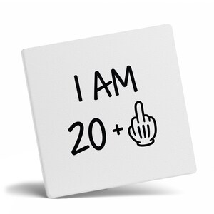 May include: White square sign with black text that reads "I AM 20+ " with a black middle finger emoji.