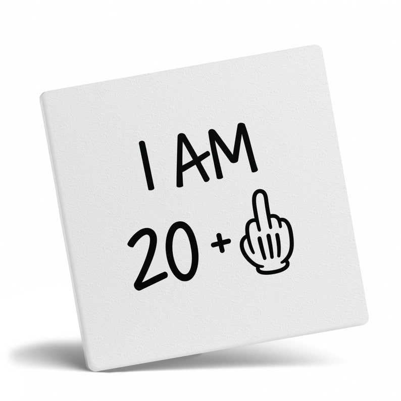 May include: White square sign with black text that reads "I AM 20+ " with a black middle finger emoji.