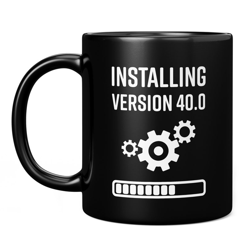 May include: Black coffee mug with white text that reads "Installing Version 40.0" with a progress bar and gears.