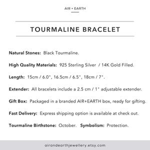 May include: Black tourmaline bracelet crafted from 925 sterling silver or 14K gold filled. The bracelet is available in three lengths: 6 inches, 6.5 inches, and 7 inches. It includes a 1 inch adjustable extender. The bracelet comes in a branded gift box.