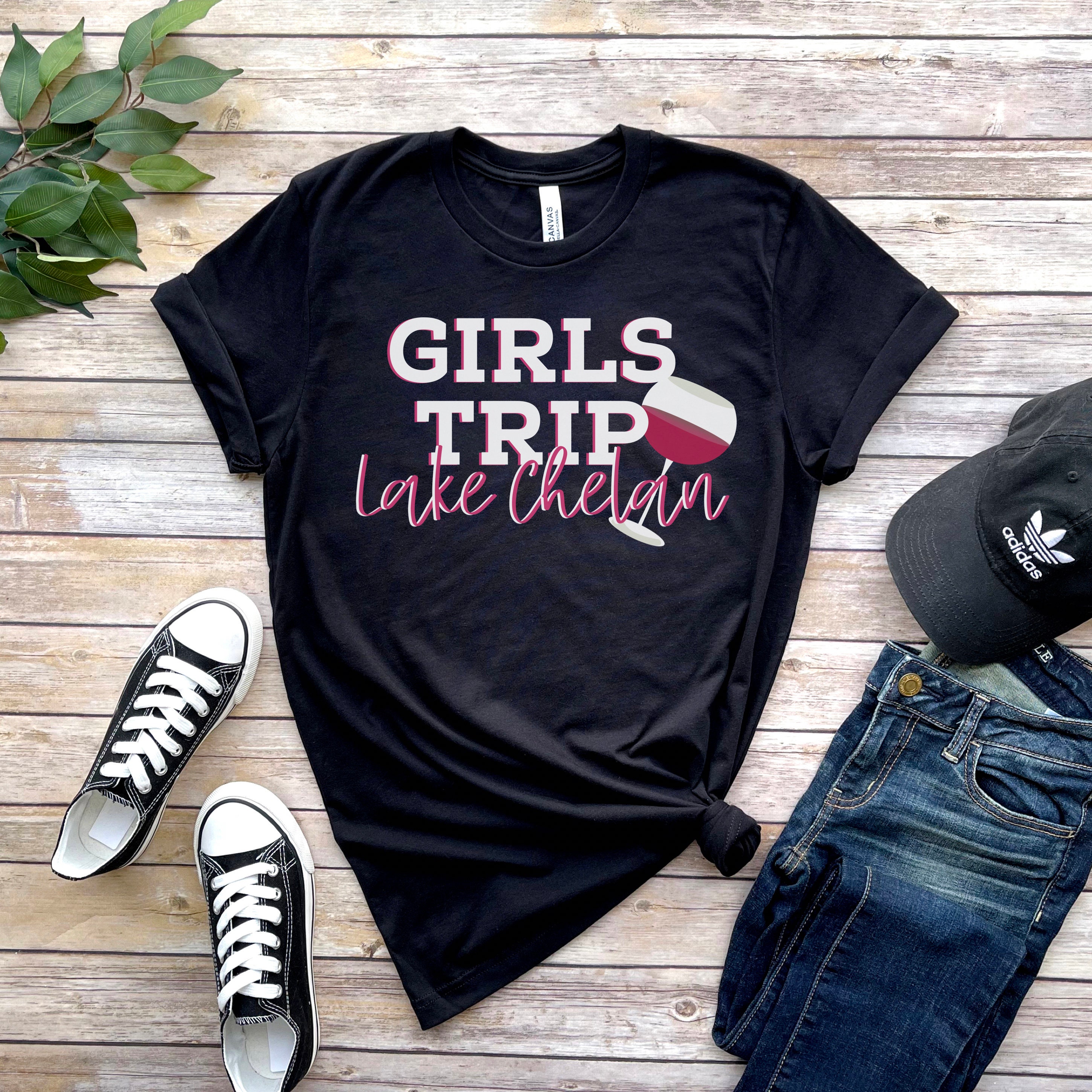 Girls Trip Lake Chelan Girls Trip Shirt Wine Tasting Shirt Besties Trip