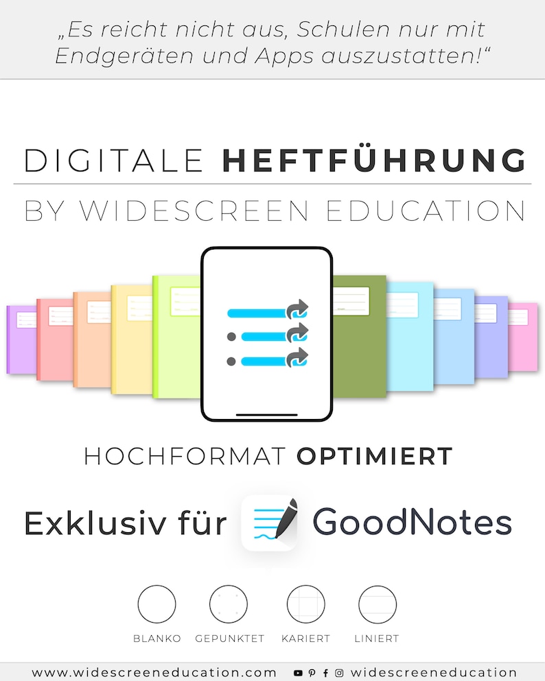 May include: Digital notebook templates for GoodNotes app. The image shows a phone screen with a notebook interface and a variety of notebook covers in different colors. The text "DIGITALE HEFTF&Uuml;HRUNG BY WIDESCREEN EDUCATION" is at the top of the image. The text "HOCHFORMAT OPTIMIERT" is below the phone screen. The text "Exklusiv f&uuml;r GoodNotes" is below the text "HOCHFORMAT OPTIMIERT". The text "BLANKO GEPUNKTET KARIERT LINIERT" is below the text "Exklusiv f&uuml;r GoodNotes". The text "www.widescreeneducation.com" is at the bottom of the image.