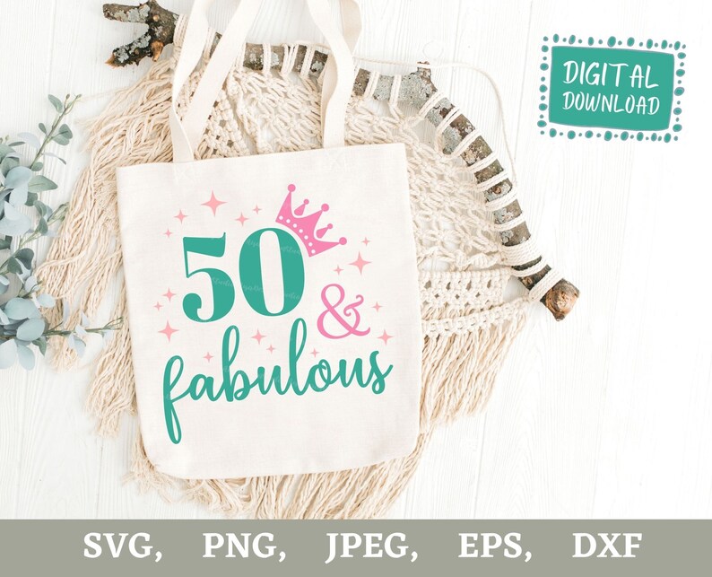 May include: A cream-colored tote bag with the text "50 & fabulous" in teal and pink, with a pink crown and star accents. The words "DIGITAL DOWNLOAD" are in a teal box. The bottom of the image shows file type options.