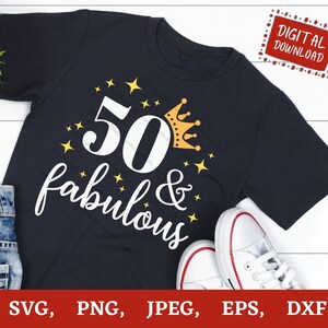 May include: A navy blue t-shirt with the text "50 & fabulous" in white script, a gold crown, and gold stars. The words "DIGITAL DOWNLOAD" are in a red box. Below the shirt are the file types: SVG, PNG, JPEG, EPS, and DXF.