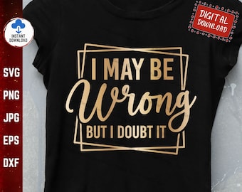 Ik kan het mis hebben, maar ik betwijfel het svg, ik kan het mis hebben Svg, grappig moeder shirt Svg, grappig moeder leven Svg