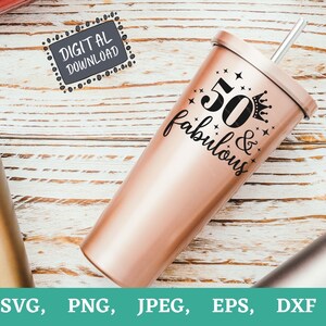 May include: A rose gold tumbler with a silver straw and a lid. The tumbler has the text "50 & fabulous" with a crown and stars. The image also includes a "DIGITAL DOWNLOAD" graphic and file type icons.