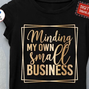 Minding My Own Small Business Svg, Small Business Svg, Small Business Shirt Svg, Empowered Mom Svg, Entrepreneur Svg