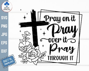 Pray On it Pray Over it Pray Through it Svg, Christian Floral Cross Svg, Faith Cristian Svg, Faith Cross Flower Svg, Cross with Flowers Svg