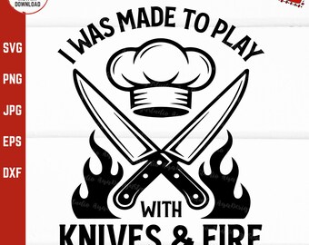May include: Black and white graphic design with a chef's hat, crossed knives, and flames. The text reads "I was made to play with knives & fire".
