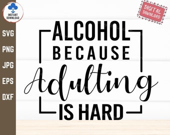 Alcohol Because Adulting Is Hard Svg, Funny Adult Svg, Day Drinking Svg, Adulting Is Hard Svg, Alcohol Lover Svg, Instant Download