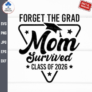 Forget The Grad Mom Survived Class Of 2026 Svg, Funny Mom Graduation Svg, Senior Mom Graduate Svg, Family Of The Grad Svg