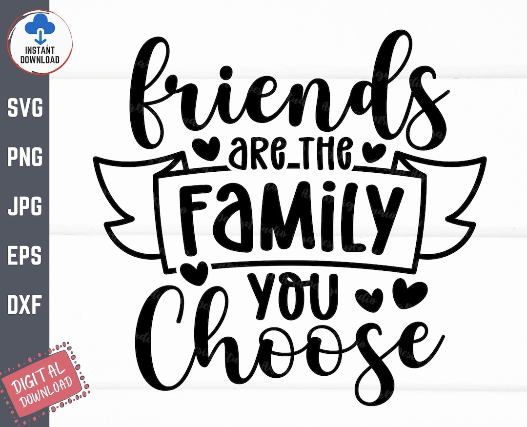 Friends Are the Family You Choose Svg, Friendship Sayings Svg, Family
