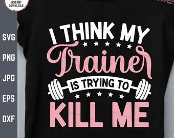 I Think My Trainer Is Trying To Kill Me Svg, Funny Gym Workout, Fitness Lover Shirt Svg, Humor Weight Lifting, Exercise Enthusiast Gift Svg