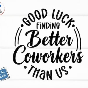 Good Luck Finding Better Coworkers Than Us Svg, Funny Coworkers Svg, Coworker Leaving, Coworker Retirement Svg, Coworker Appreciation Svg