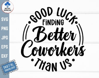 Good Luck Finding Better Coworkers Than Us Svg, Funny Coworkers Svg, Coworker Leaving, Coworker Retirement Svg, Coworker Appreciation Svg
